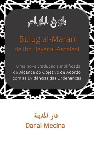 Bulug al-Maram de Ibn Hajar al-Asqalani Uma nova tradução simplificada de Alcance do Objetivo de Acordo com as Evidências das Ordenanças