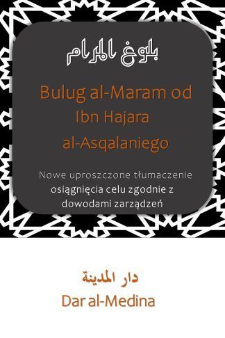 Bulug al-Maram od Ibn Hajara al-Asqalaniego Nowe uproszczone tłumaczenie osiągnięcia celu zgodnie z dowodami zarządzeń