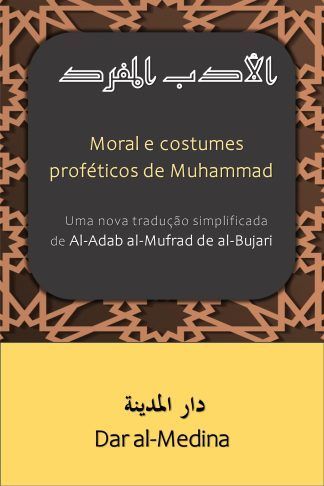 Moral e costumes proféticos de Muhammad  Uma nova tradução simplificada de Al-Adab al-Mufrad de al-Bukhari