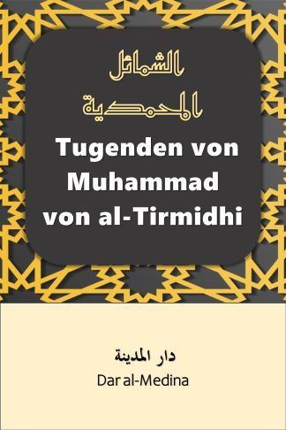Tugenden von Muhammad von al-Tirmidhi Eine vereinfachte Neuübersetzung von Al-Shama'il al-Muhammadiyyah